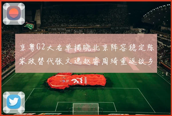 京粤G2大名单揭晓北京阵容稳定陈家政替代张文逸赵睿周琦重返故乡战斗